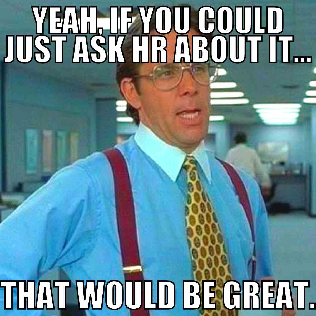 if you could ask hr about it meme